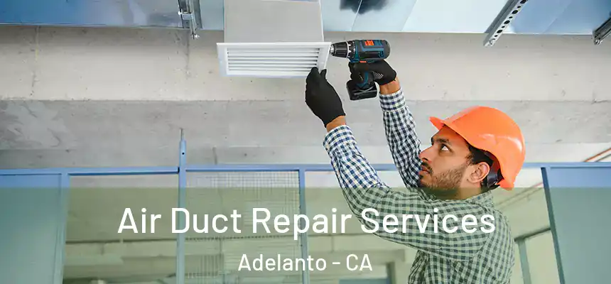 Air Duct Repair Services Adelanto - CA