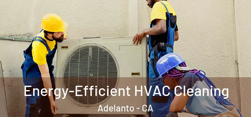  Energy-Efficient HVAC Cleaning Adelanto - CA