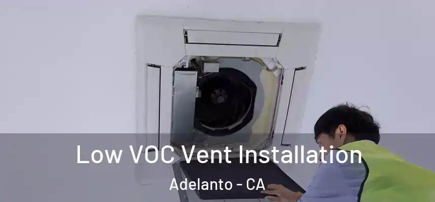 Low VOC Vent Installation Adelanto - CA